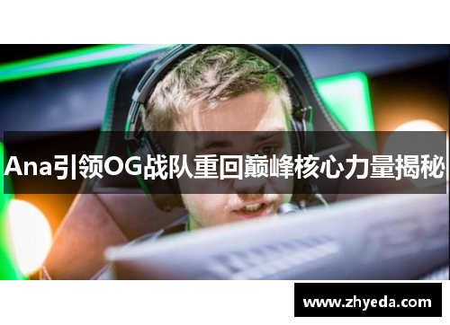 Ana引领OG战队重回巅峰核心力量揭秘